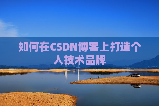 如何在CSDN博客上打造个人技术品牌