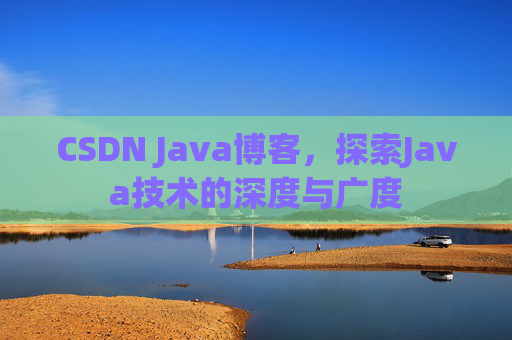 CSDN Java博客，探索Java技术的深度与广度